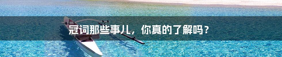 冠词那些事儿，你真的了解吗？