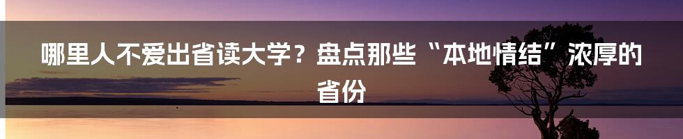 哪里人不爱出省读大学?盘点那些“本地情结”浓厚的省份