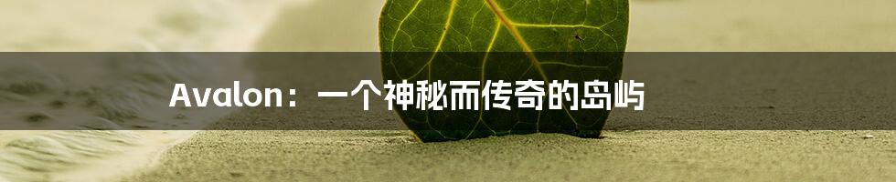 Avalon:一个神秘而传奇的岛屿