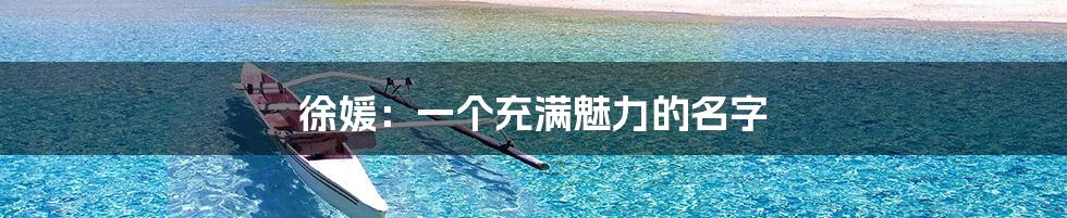 徐媛:一个充满魅力的名字