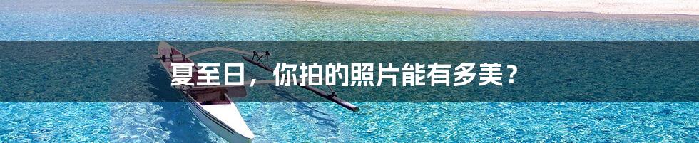 夏至日,你拍的照片能有多美?