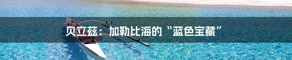 贝立兹:加勒比海的“蓝色宝藏”