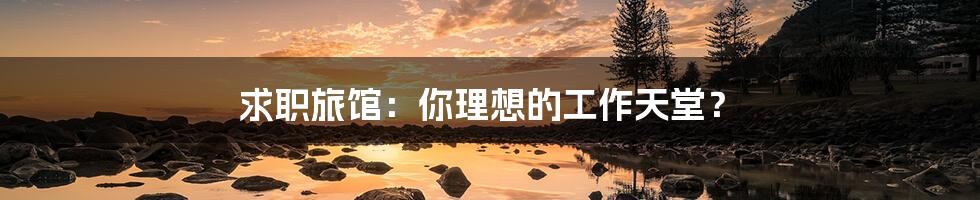 求职旅馆:你理想的工作天堂?