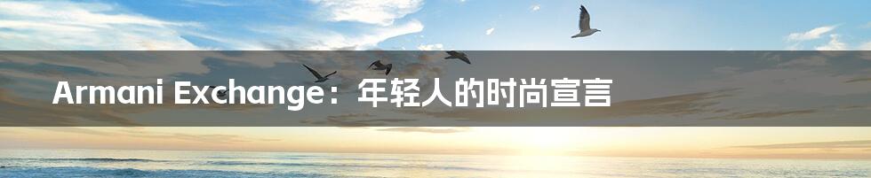 Armani Exchange:年轻人的时尚宣言