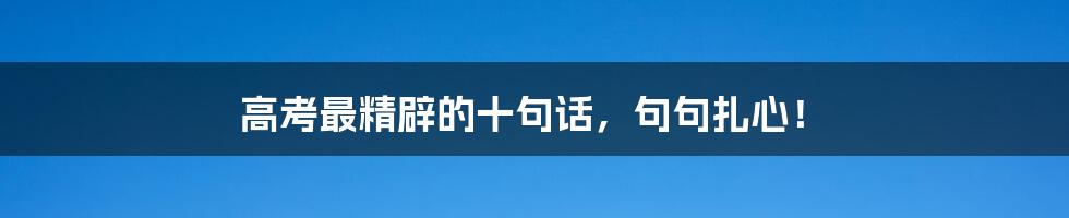 高考最精辟的十句话,句句扎心!