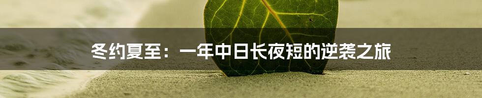 冬约夏至:一年中日长夜短的逆袭之旅