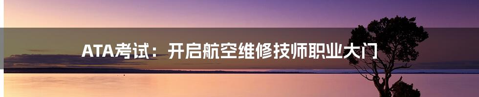 ATA考试:开启航空维修技师职业大门