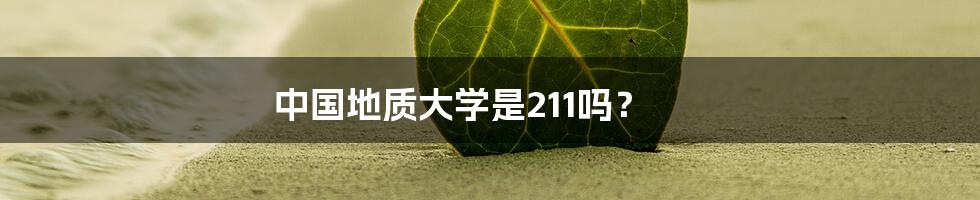中国地质大学是211吗?