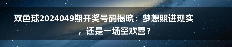 双色球2024049期开奖号码揭晓:梦想照进现实,还是一场空欢喜?