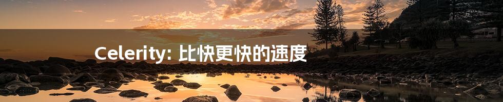 Celerity: 比快更快的速度