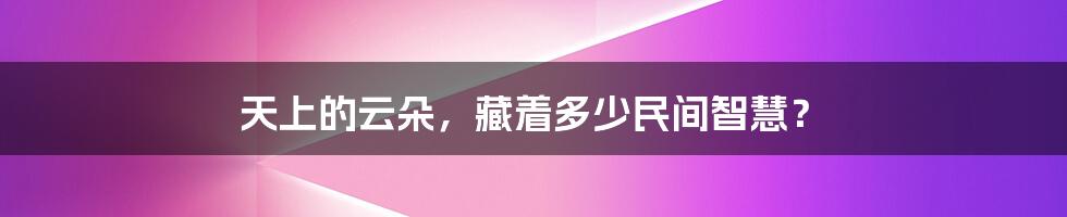 天上的云朵,藏着多少民间智慧?