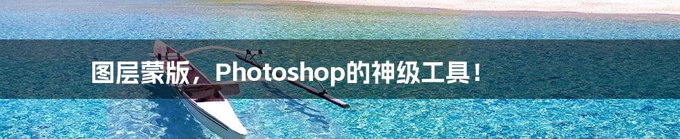 图层蒙版,Photoshop的神级工具!