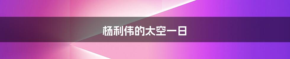 杨利伟的太空一日