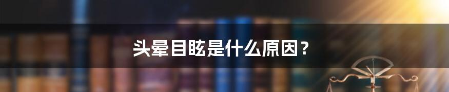 头晕目眩是什么原因?