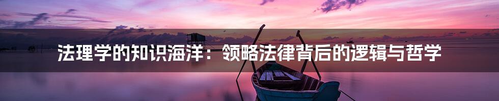 法理学的知识海洋:领略法律背后的逻辑与哲学
