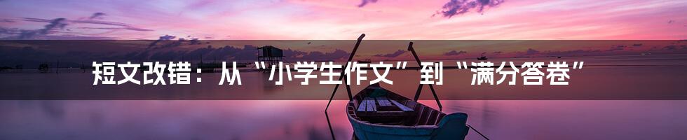 短文改错:从“小学生作文”到“满分答卷”
