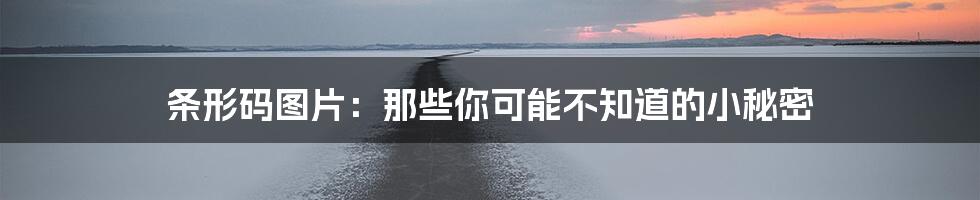 条形码图片:那些你可能不知道的小秘密