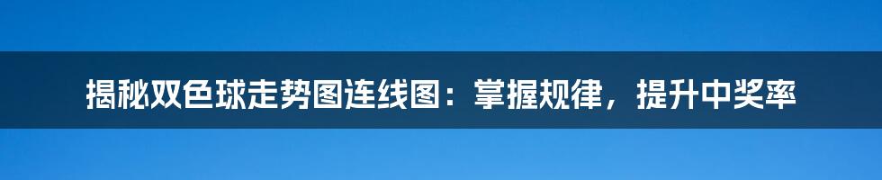 揭秘双色球走势图连线图:掌握规律,提升中奖率