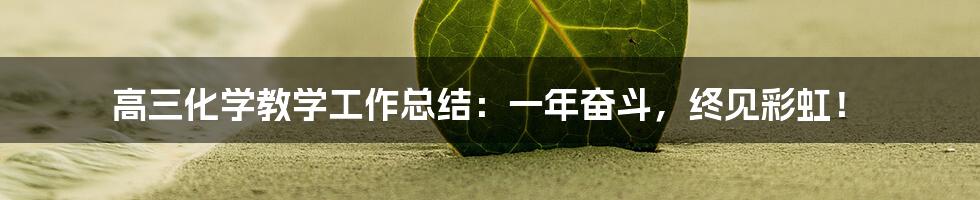 高三化学教学工作总结:一年奋斗,终见彩虹!