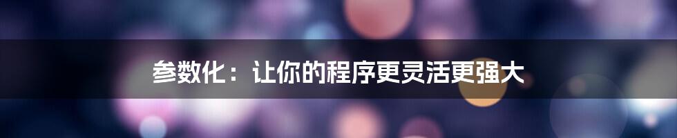 参数化:让你的程序更灵活更强大