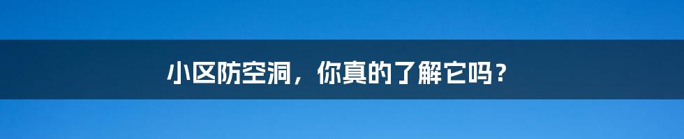小区防空洞,你真的了解它吗?