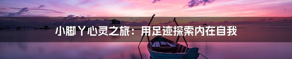小脚丫心灵之旅：用足迹探索内在自我