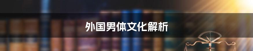 外国男体文化解析