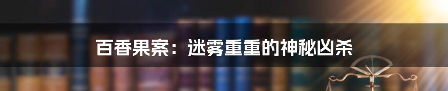 百香果案:迷雾重重的神秘凶杀