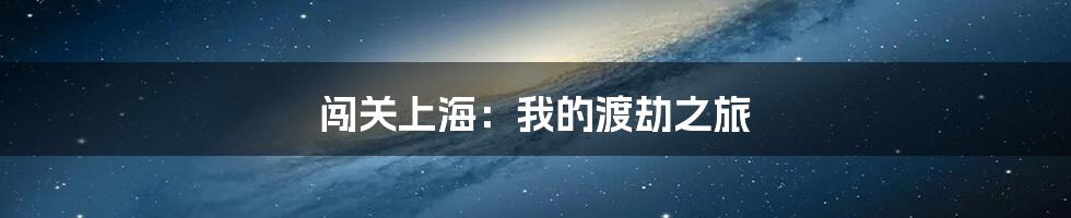 闯关上海:我的渡劫之旅