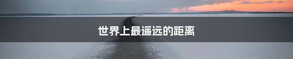 世界上最遥远的距离