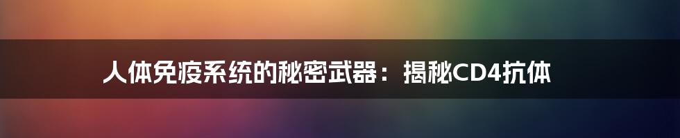 人体免疫系统的秘密武器:揭秘CD4抗体