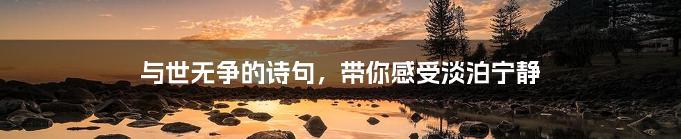与世无争的诗句,带你感受淡泊宁静