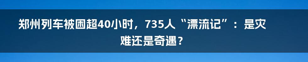 郑州列车被困超40小时,735人“漂流记”:是灾难还是奇遇?