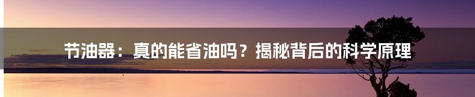节油器:真的能省油吗?揭秘背后的科学原理