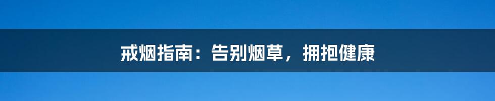 戒烟指南:告别烟草,拥抱健康