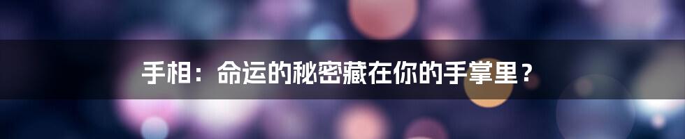 手相:命运的秘密藏在你的手掌里?
