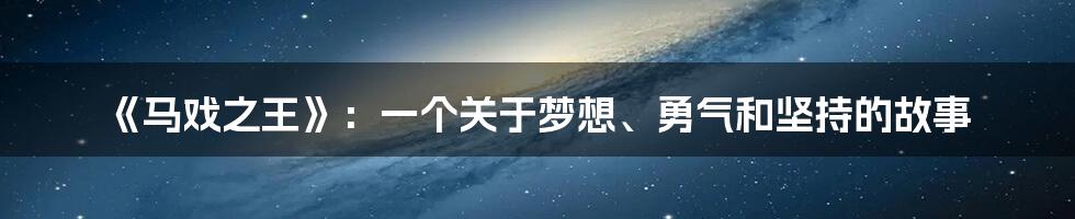 《马戏之王》:一个关于梦想、勇气和坚持的故事