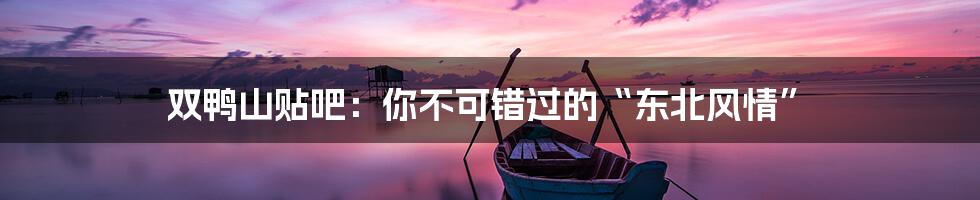 双鸭山贴吧:你不可错过的“东北风情”