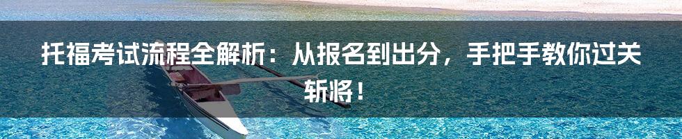 托福考试流程全解析:从报名到出分,手把手教你过关斩将!