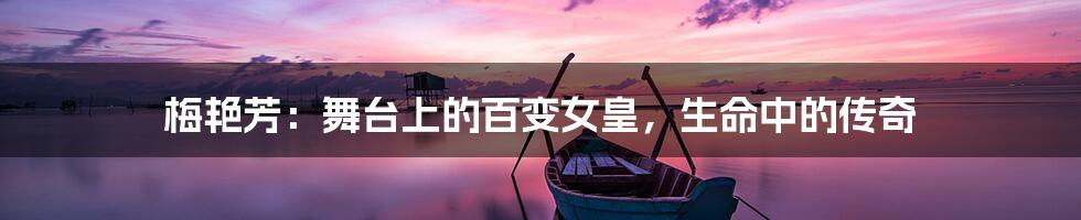 梅艳芳:舞台上的百变女皇,生命中的传奇
