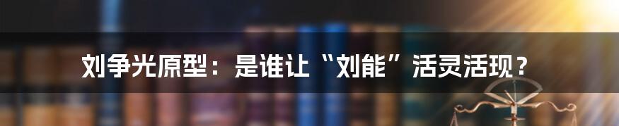 刘争光原型:是谁让“刘能”活灵活现?