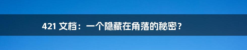 421 文档:一个隐藏在角落的秘密?