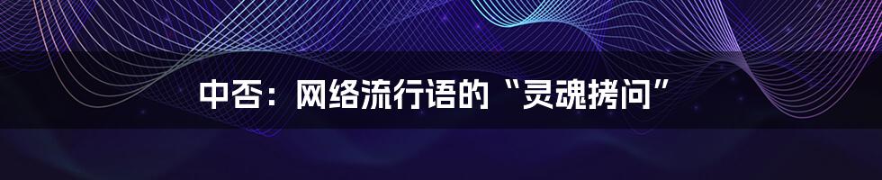 中否:网络流行语的“灵魂拷问”