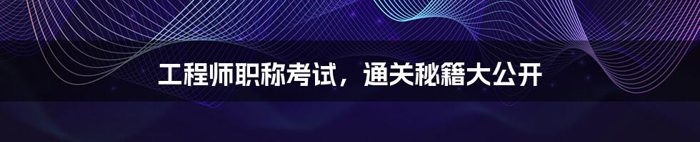 工程师职称考试，通关秘籍大公开