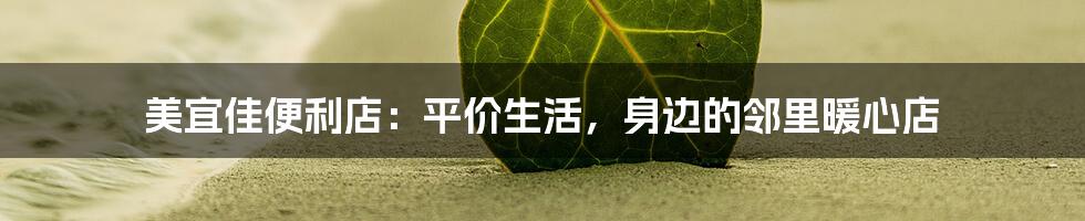 美宜佳便利店：平价生活，身边的邻里暖心店