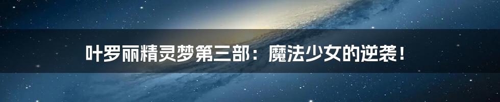 叶罗丽精灵梦第三部:魔法少女的逆袭!