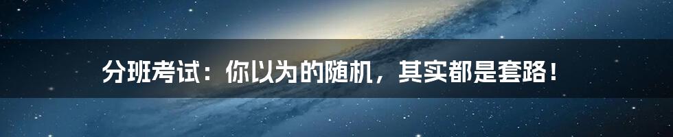 分班考试:你以为的随机,其实都是套路!