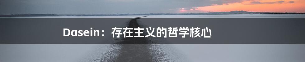 Dasein:存在主义的哲学核心
