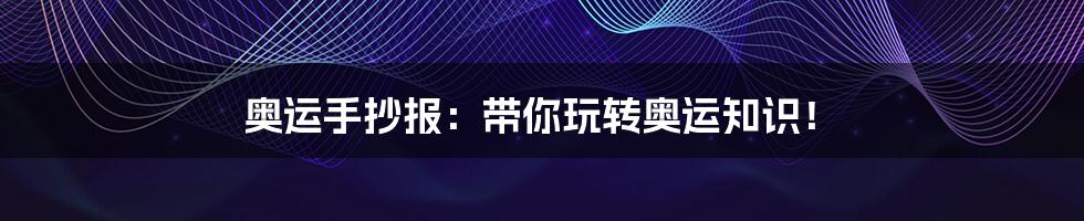 奥运手抄报:带你玩转奥运知识!