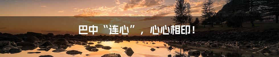 巴中“连心”,心心相印!